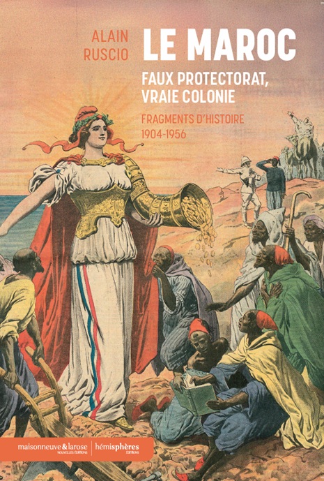 Le Maroc sous domination française : faux protectorat, vrai colonie (1904-1956) | Alain Ruscio, Julien Théry